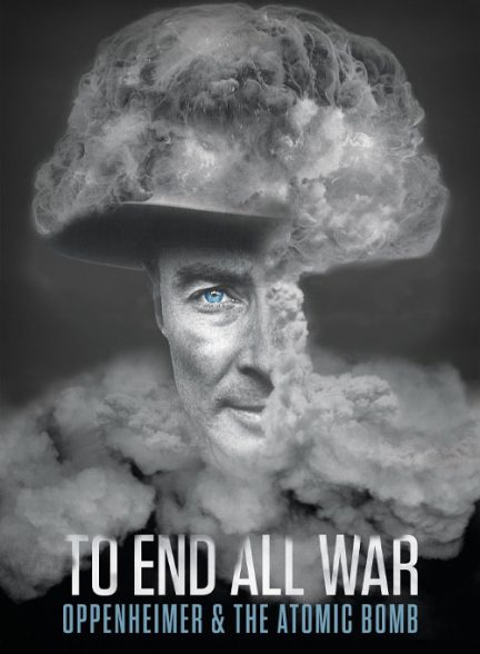 دانلود مستند برای پایان دادن به تمام جنگ ها: اوپنهایمر و بمب اتم – دوبله فارسی To End All War: Oppenheimer & the Atomic Bomb 2023